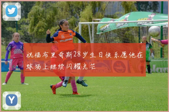 祝福布里奇斯28岁生日快乐愿他在球场上继续闪耀光芒